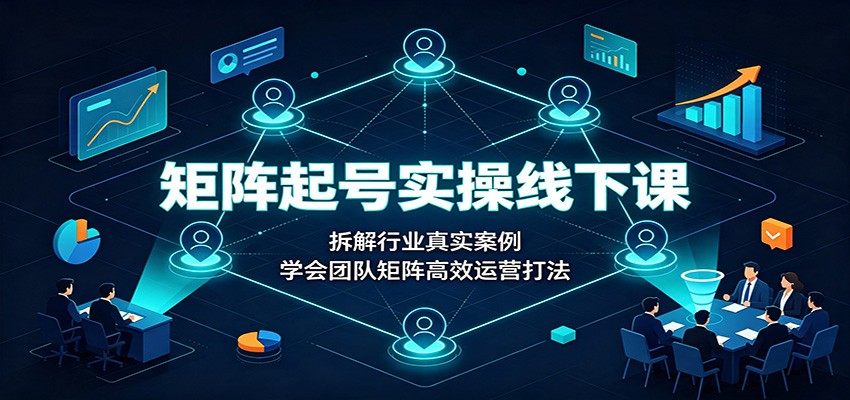 cf6fe3f519b9b3ffb1148a5db4d57aad.jpeg 矩阵起号实操线下课:拆解行业真实案例,学会团队矩阵高效运营打法