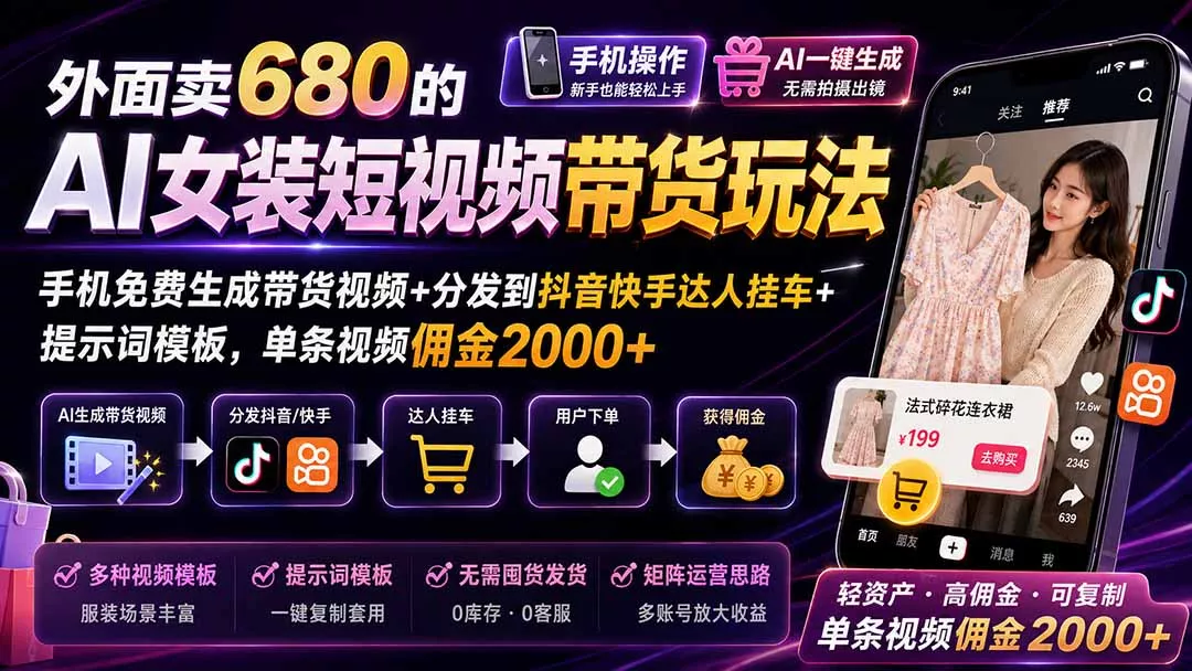 外面卖680的AI女装短视频带货玩法:手机免费生成带货视频+分发到抖音快手达人挂车+提示词模板,单条视频佣金2000+祝你网--专注互联网创业.信息差副业研究拒绝割韭菜祝你网