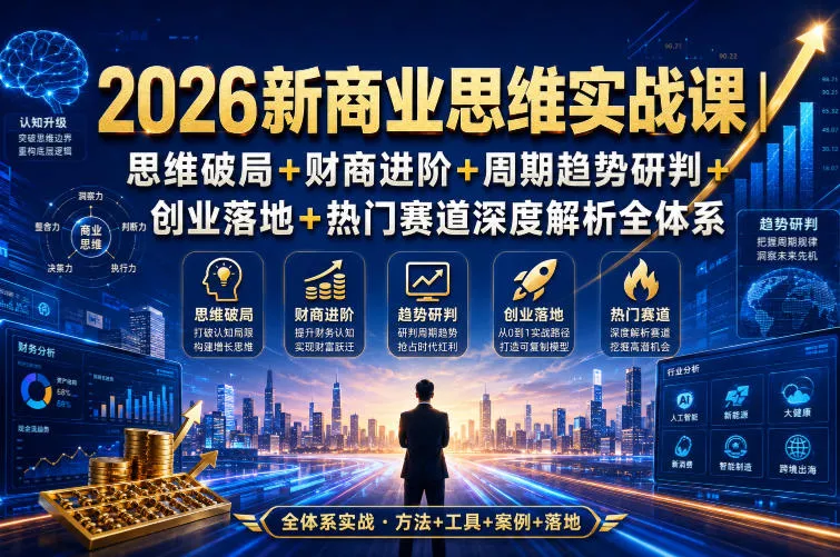 2026新商业思维实战课｜思维破局+财商进阶+周期趋势研判+创业落地+热门赛道深度解析全体系祝你网--专注互联网创业.信息差副业研究拒绝割韭菜祝你网