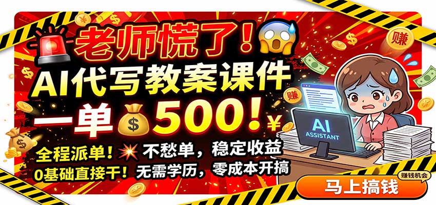 老师慌了！AI代写教案课件，一500，全程派单不愁单，0基础直接干祝你网--专注互联网创业.信息差副业研究拒绝割韭菜祝你网