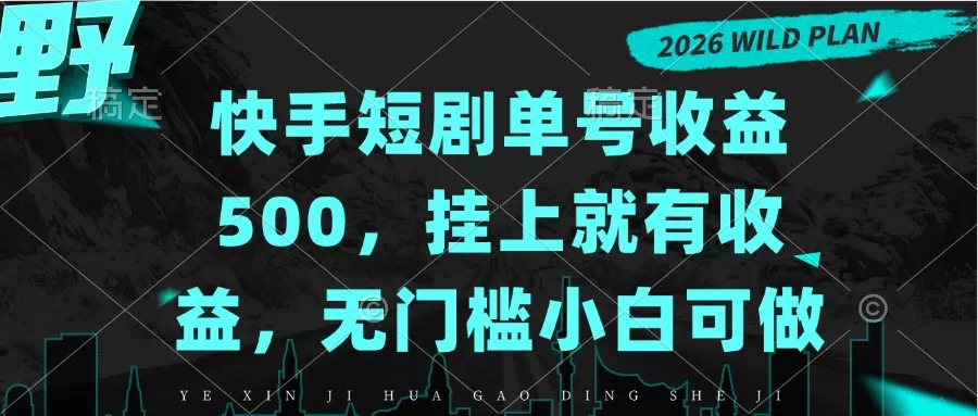 快手短剧单号收益500，挂上就有收益，无门槛小白可做祝你网--专注互联网创业.信息差副业研究拒绝割韭菜祝你网