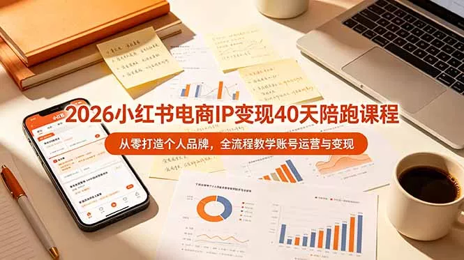 2026小红书电商IP变现40天陪跑课程-11期，从零打造个人品牌，全流程教学账号运营与变现祝你网--专注互联网创业.信息差副业研究拒绝割韭菜祝你网