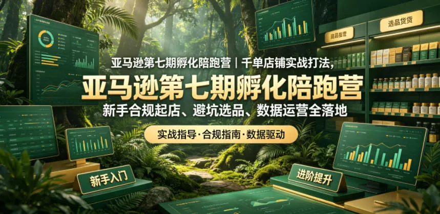 亚马逊第七期孵化陪跑营｜千单店铺实战打法，新手合规起店、避坑选品、数据运营全落地祝你网--专注互联网创业.信息差副业研究拒绝割韭菜祝你网