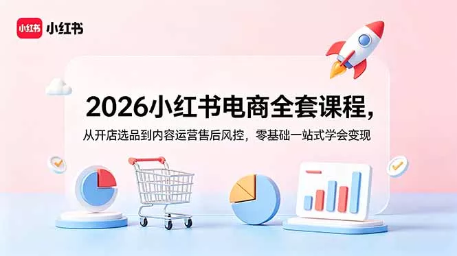 d53e4155b40ee552a7a4420a6eaa734e.webp 2026小红书电商全套课程,从开店选品到内容运营售后风控,零基础一站式学会变现