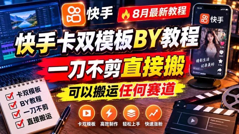 快手卡双模板搬运教程,8月最新教程,一刀不剪直接搬,可以搬运任何赛道祝你网--专注互联网创业.信息差副业研究拒绝割韭菜祝你网