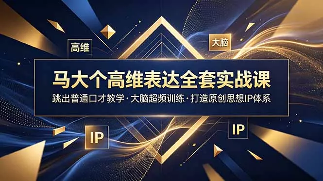 d8aff6bc9e24e3771c4f59c6c9941050.webp 马大个高维表达全套实战课,跳出普通口才教学,大脑超频训练打造原创思想IP体系