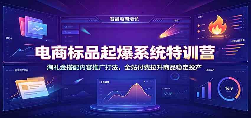 电商标品起爆系统特训营：淘礼金搭配内容推广打法，全站付费拉升商品稳定投产祝你网--专注互联网创业.信息差副业研究拒绝割韭菜祝你网