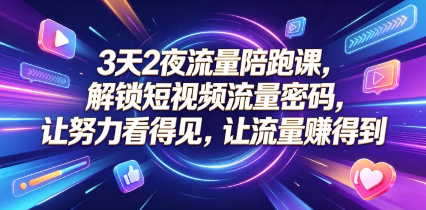 3天2夜流量陪跑课,解锁短视频流量密码,让努力看得见,让流量賺得到(更新0810)祝你网--专注互联网创业.信息差副业研究拒绝割韭菜祝你网