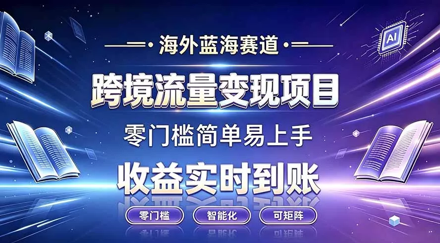 海外蓝海赛道 跨境流量变现项目 收益实时到账 零门槛简单易上手祝你网--专注互联网创业.信息差副业研究拒绝割韭菜祝你网