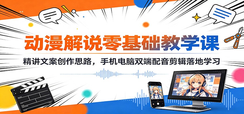dec20f6d1f8cac983ee7b56804abe64c.jpeg 动漫解说零基础教学课:精讲文案创作思路,手机电脑双端配音剪辑落地学习