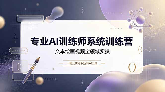 (19165期)专业AI训练师系统训练营,文本绘画视频全领域实操,一套公式驾驭所有AI工具祝你网--专注互联网创业.信息差副业研究拒绝割韭菜祝你网