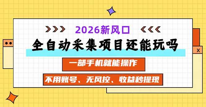 （20533期）全自动采集项目还能玩吗？2026实测新风口 一部手机就能操作祝你网--专注互联网创业.信息差副业研究拒绝割韭菜祝你网