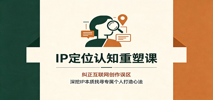 e2408c0a15c4b7c21c6aa9d31d553cab.jpeg IP定位认知重塑课:纠正互联网创作误区,深挖IP本质找寻专属个人打造心法