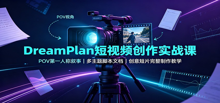 DreamPlan短视频创作实战课:POV第一人称叙事,多主题脚本文档,创意短片完整制作教学祝你网--专注互联网创业.信息差副业研究拒绝割韭菜祝你网