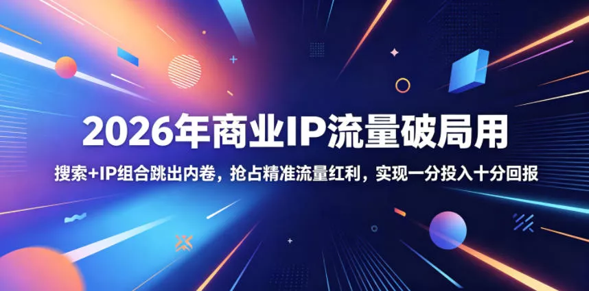 e3ab01d1ef50b83c377e8d9207afd566.webp 2026年商业IP流量破局用,搜索+IP组合跳出内卷,抢占精准流量红利,实现一分投入十分回报