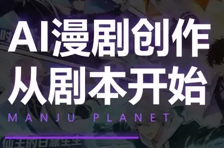 漫聚星球·AI漫剧全流程制作基础课程祝你网--专注互联网创业.信息差副业研究拒绝割韭菜祝你网
