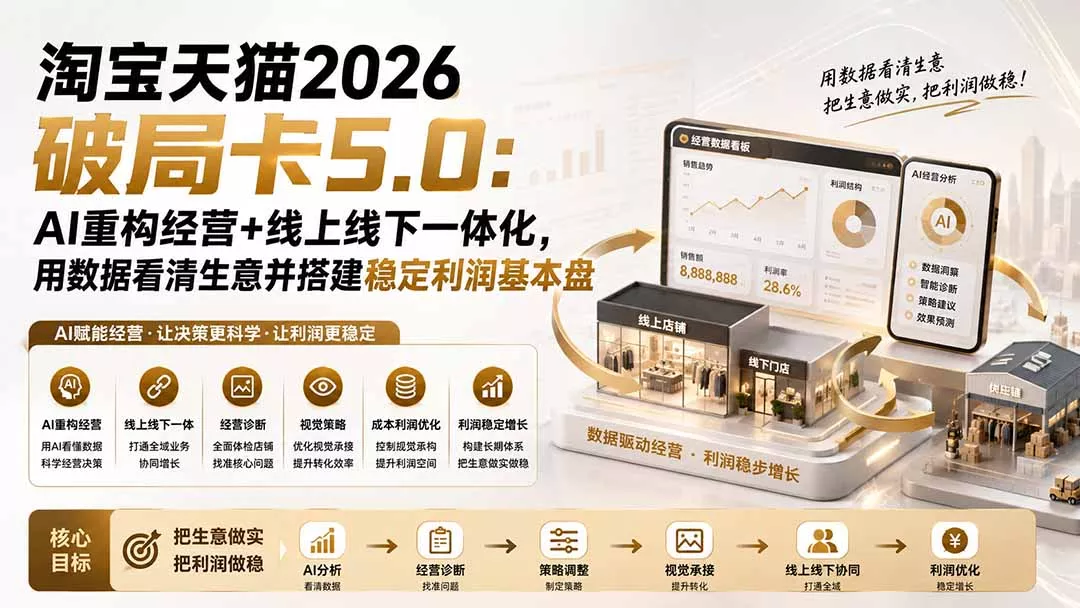 淘宝天猫2026破局卡5.0：AI重构经营+线上线下一体化，用数据看清生意并搭建稳定利润基本盘祝你网--专注互联网创业.信息差副业研究拒绝割韭菜祝你网