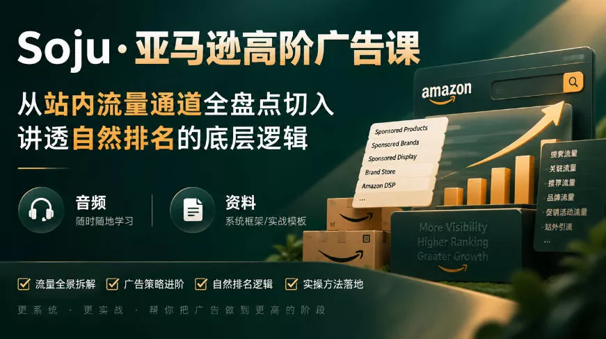 亚马逊高阶广告课,从站内流量通道全盘点切入,讲透自然排名的底层逻辑(直播+音频+资料)祝你网--专注互联网创业.信息差副业研究拒绝割韭菜祝你网