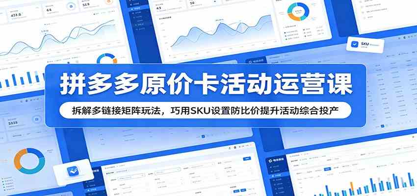 e593feb2fd4f4d18cb988c9526b3ba2c.jpeg 拼多多原价卡活动运营课:拆解多链接矩阵玩法,巧用SKU设置防比价提升活动综合投产