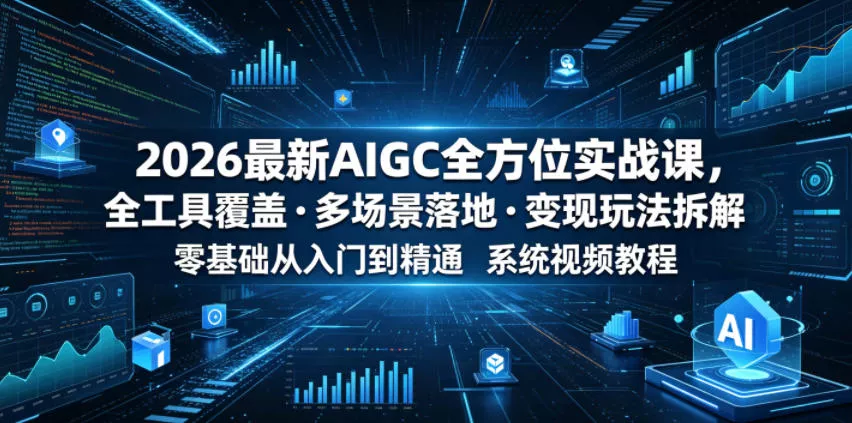 2026最新AIGC全方位实战课,全工具覆盖・多场景落地・变现玩法拆解,零基础从入门到精通系统视频教程祝你网--专注互联网创业.信息差副业研究拒绝割韭菜祝你网