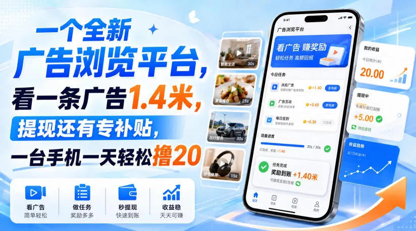 e8d3e8b82ea1ed64f1076a73ad36979f.webp 一个全新广告浏览平台,看一条广告1.4米,提现还有专补贴,一台手机一天轻松撸20!【揭秘】