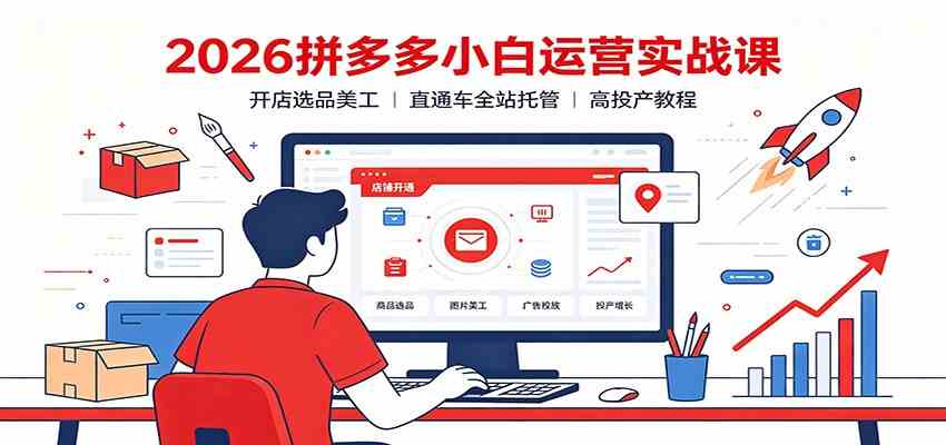 ebbd27d529b07fac90fe722b64c8b9a7.jpeg 2026拼多多小白运营实战课:开店选品美工,直通车全站托管高投产教程