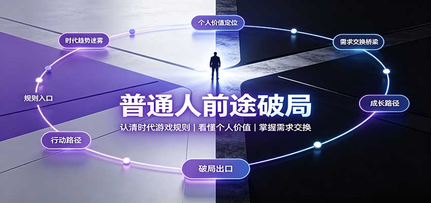 普通人前途破局：认清时代游戏规则，掌握需求交换，看懂个人价值！祝你网--专注互联网创业.信息差副业研究拒绝割韭菜祝你网