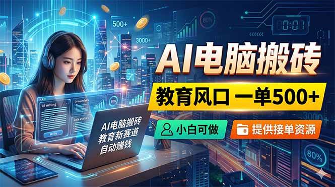(18608期)AI电脑搬砖,教育风口一单500+,小白可做,提供接单资源祝你网--专注互联网创业.信息差副业研究拒绝割韭菜祝你网