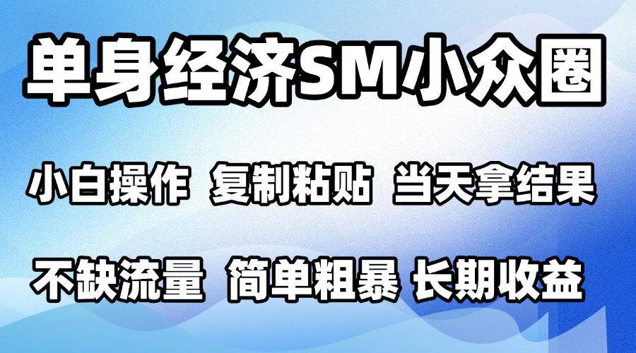 2026最新小众SM男粉情感赛道，十分钟见收益，单日2000＋小白也能当天上手，可批量放大祝你网--专注互联网创业.信息差副业研究拒绝割韭菜祝你网