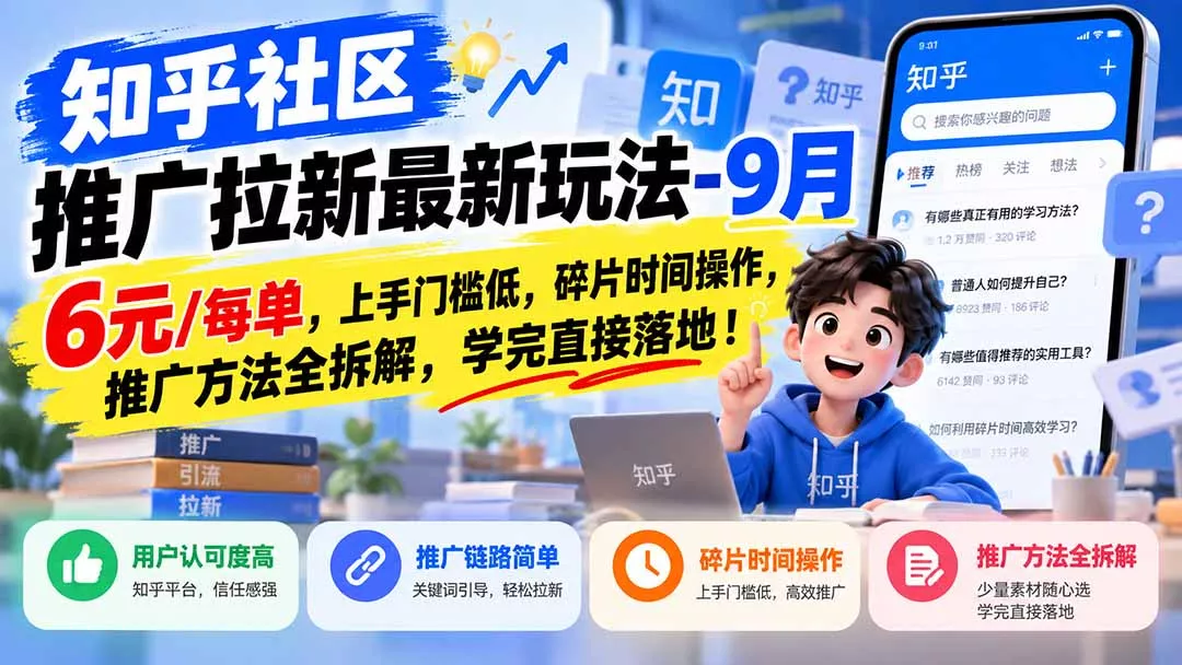 知乎社区推广拉新最新玩法-9月:6元/每单,上手门槛低,碎片时间操作,推广方法全拆解,学完直接落地!祝你网--专注互联网创业.信息差副业研究拒绝割韭菜祝你网