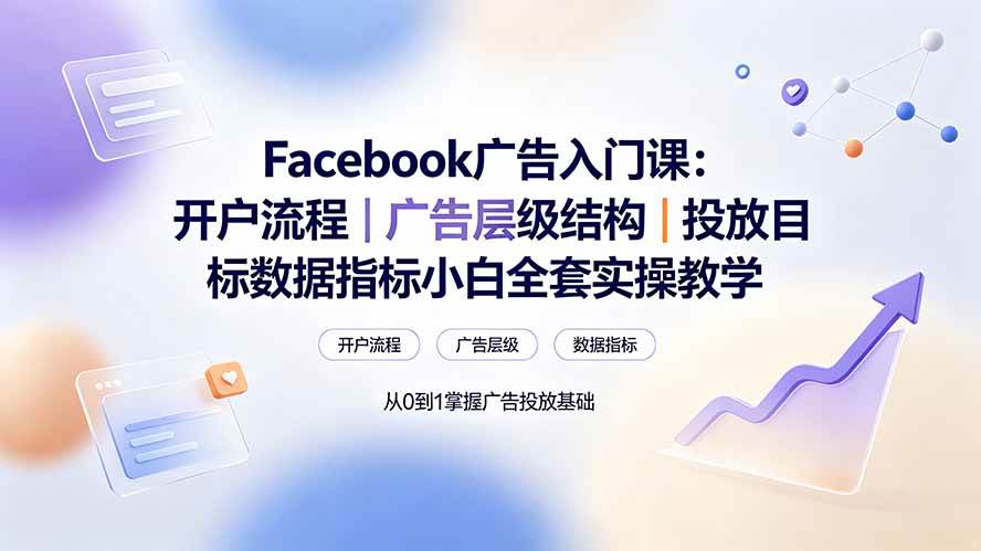 f08aaf98aacb6a25e9851858f0f324f5.jpeg (19464期) Facebook广告入门课:开户流程|广告层级结构|投放目标数据指标小白全套实操教学