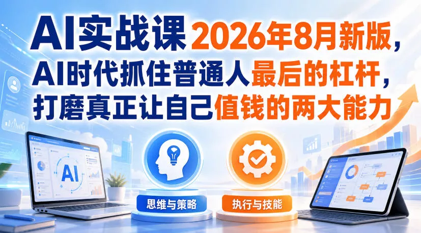 f1aee66abe5f0bad56e90bb84a262864.webp AI实战课2026年8月新版,AI时代抓住普通人最后的杠杆,打磨真正让自己值钱的两大能力
