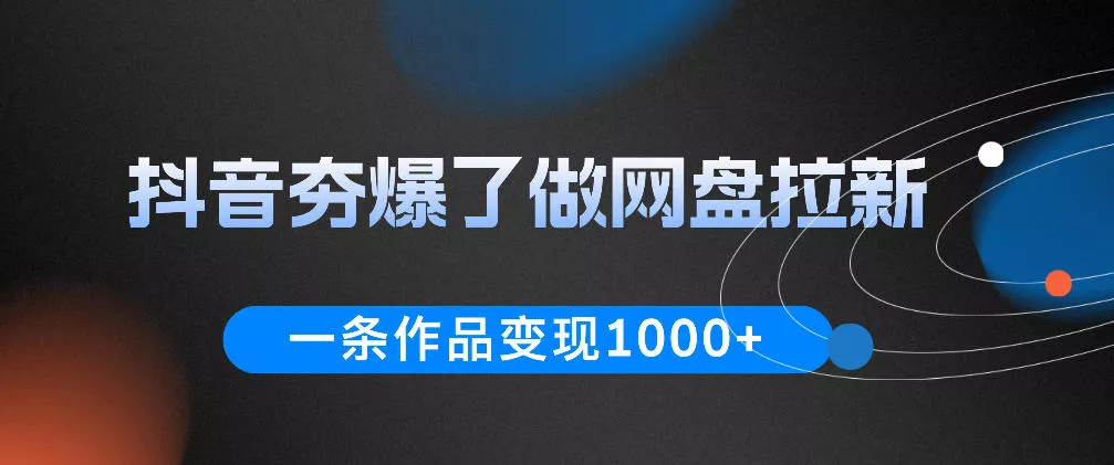 抖音夯爆了做网盘拉新,一条作品轻松10W+流量,变现1k+,看完即可上手操作祝你网--专注互联网创业.信息差副业研究拒绝割韭菜祝你网
