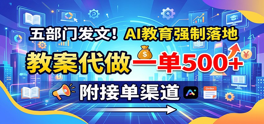 五部门发文!AI教育强制落地,教案代做一单500+,附接单渠道祝你网--专注互联网创业.信息差副业研究拒绝割韭菜祝你网