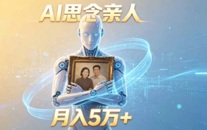 ai思念亲人项目，5分钟一个视频，配合伙伴计划收益，月入5万+祝你网--专注互联网创业.信息差副业研究拒绝割韭菜祝你网