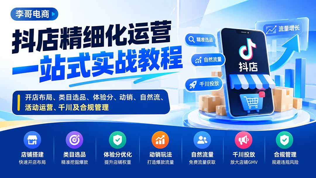 (20487期)抖店精细化运营一站式实战教程:开店布局、类目选品、体验分、动销、自然流、活动运营、千川及合规管理祝你网--专注互联网创业.信息差副业研究拒绝割韭菜祝你网