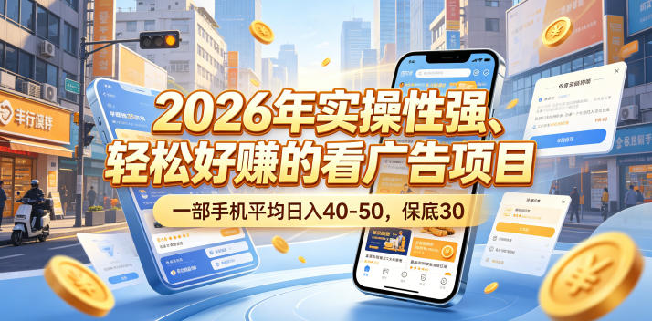 2026年实操性强、轻松好賺的看广告项目，一部手机平均日入40-50，保底30米【揭秘】祝你网--专注互联网创业.信息差副业研究拒绝割韭菜祝你网