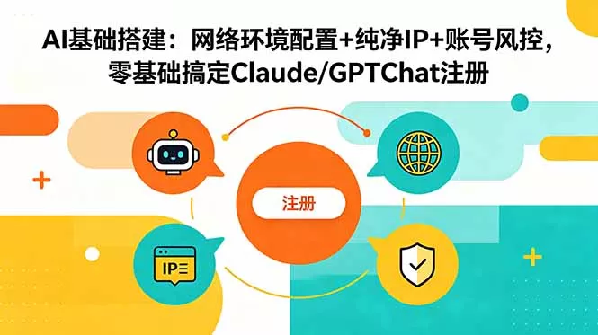 AI基础搭建:网络环境配置+纯净IP+账号风控,零基础搞定Claude/GPTChat注册祝你网--专注互联网创业.信息差副业研究拒绝割韭菜祝你网