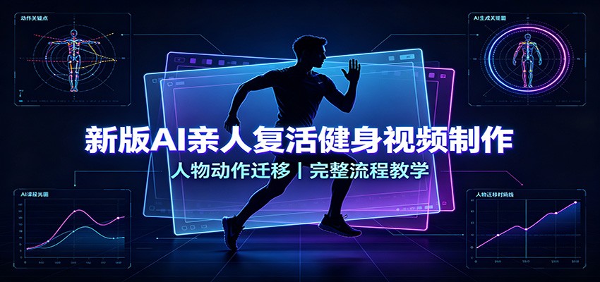 新版AI亲人复活健身视频制作，人物动作迁移，完整流程教学祝你网--专注互联网创业.信息差副业研究拒绝割韭菜祝你网