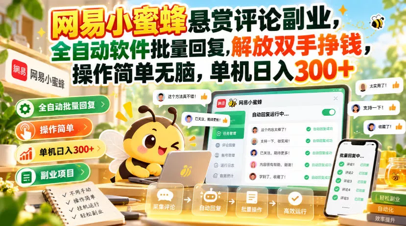 网易小蜜蜂悬赏评论副业，全自动软件批量回复，解放双手挣钱，操作简单无脑，单机日入300+【揭秘】祝你网--专注互联网创业.信息差副业研究拒绝割韭菜祝你网