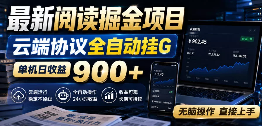 最新阅读掘金项目，云端协议全自动挂G，单机日收益900+，无脑操作直接上手【揭秘】祝你网--专注互联网创业.信息差副业研究拒绝割韭菜祝你网