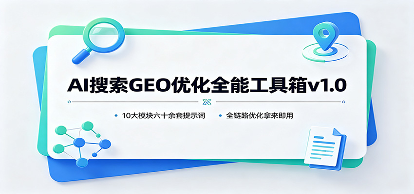 fe735a4c9c4a99cdc392f9ba49936c0e.jpeg AI搜索GEO优化全能工具箱v1.0:10大模块六十余套提示词,全链路优化拿来即用