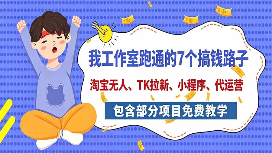 我工作室跑通的7个搞钱路子,今天全盘托出,包含部分项目免费教学(淘宝、拉新、小程序、代运营祝你网--专注互联网创业.信息差副业研究拒绝割韭菜祝你网