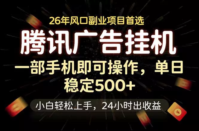 腾讯广告挂机,一部手机轻松日入500+,小白轻松上手,长期稳定祝你网--专注互联网创业.信息差副业研究拒绝割韭菜祝你网