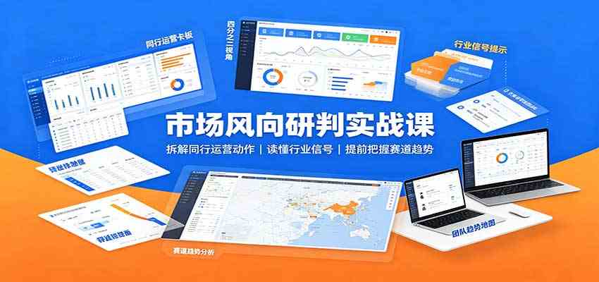 ff49eea792bb25431a1e73e2cd263bd2.jpeg 市场风向研判实战课:拆解同行运营动作,读懂行业信号,提前把握赛道趋势