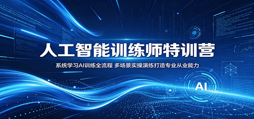 人工智能训练师特训营：系统学习AI训练全流程，多场景实操演练打造专业从业能力祝你网--专注互联网创业.信息差副业研究拒绝割韭菜祝你网